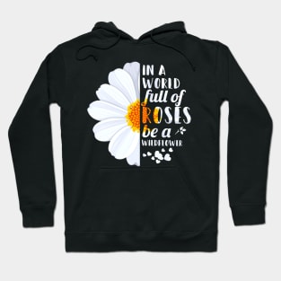 In A World Full Of Roses Be A Wildflower Hoodie